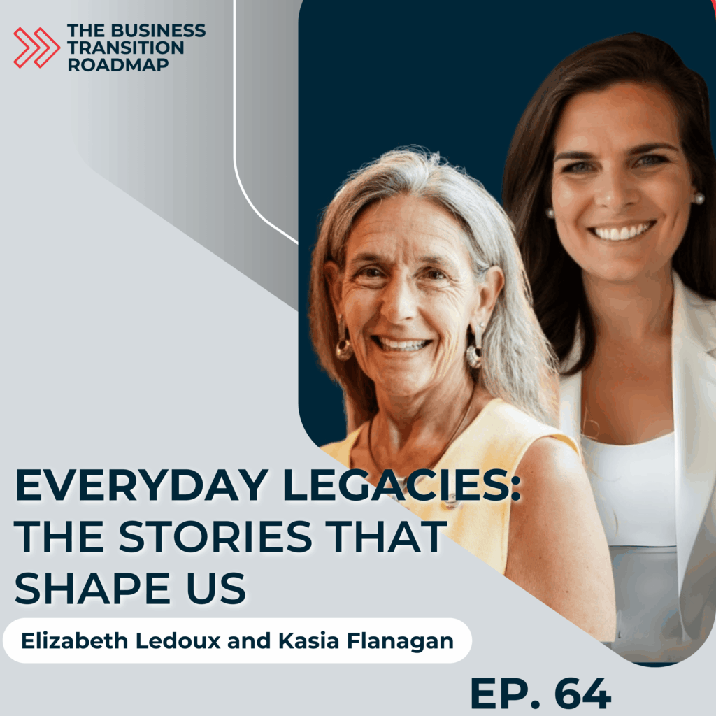 Thumbnail Image of Episode 64 of the Business Transition Roadmap podcast, Legacy That Lasts: Storytelling, Identity & Family Connection with Kasia Flanagan.