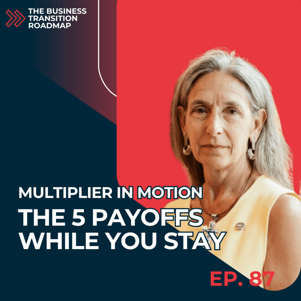 Image for The Business Transition Roadmap podcast 87, "The Multiplier in Motion: Five Things That Compound When You Plan and Stay."